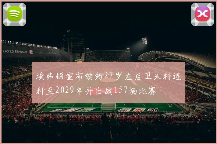 埃弗顿宣布续约27岁左后卫米科连科至2029年并出战157场比赛